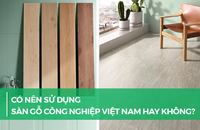 Có nên sử dụng sàn gỗ công nghiệp Việt Nam hay không?