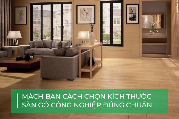 Cách chọn kích thước sàn gỗ công nghiệp phù hợp cho từng công trình