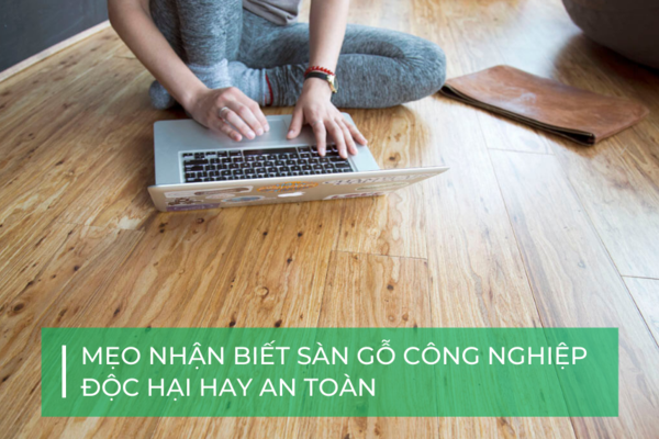 Mách bạn: Cách nhận biết sàn gỗ công nghiệp có độc hại không
