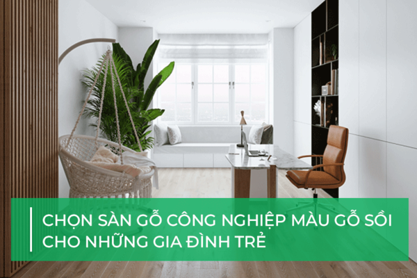 Chọn sàn gỗ công nghiệp màu gỗ sồi cho những gia đình trẻ