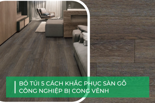 5 mẹo khắc phục sàn gỗ công nghiệp bị cong vênh