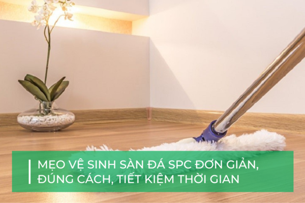 Hướng dẫn vệ sinh sàn đá công nghệ SPC đúng cách