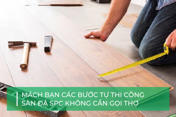 Hướng dẫn thi công sàn đá công nghệ SPC đúng chuẩn kỹ thuật