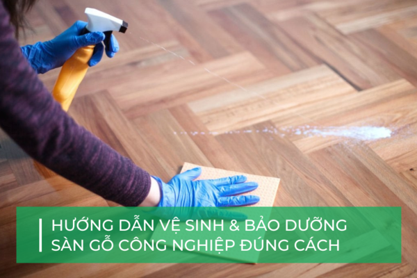 Cách vệ sinh sàn gỗ công nghiệp và bảo dưỡng sàn gỗ đúng chuẩn