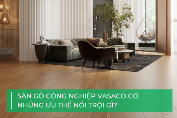 Tại sao nên chọn sàn gỗ công nghiệp VASACO?