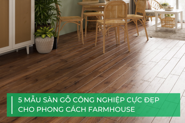 5 mẫu sàn gỗ công nghiệp cực đẹp cho phong cách Farmhouse