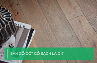 Sàn gỗ cốt gỗ sạch là gì?