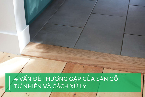 4 vấn đề thường gặp của sàn gỗ tự nhiên và cách xử lý