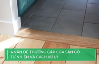 4 vấn đề thường gặp của sàn gỗ tự nhiên và cách xử lý