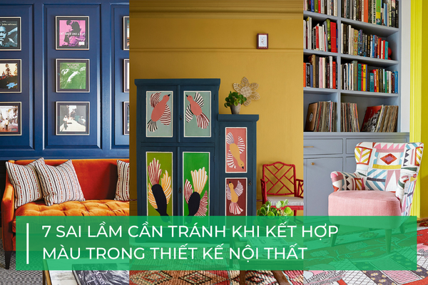 7 sai lầm cần tránh khi kết hợp màu trong thiết kế nội thất