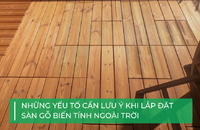 Những yếu tố cần lưu ý khi lắp đặt sàn gỗ biến tính ngoài trời