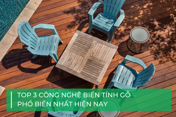 Top 3 công nghệ biến tính gỗ phổ biến hiện nay