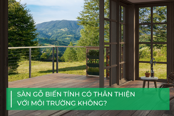 Sàn gỗ biến tính có thân thiện với môi trường không?