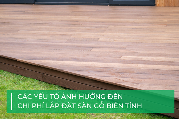 Chi phí lắp đặt sàn gỗ biến tính: Các yếu tố ảnh hưởng