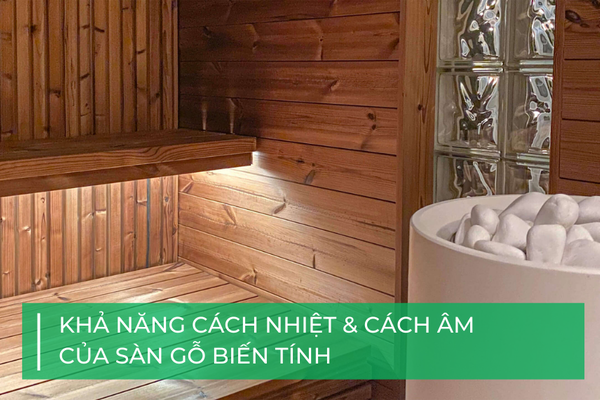 Sàn gỗ biến tính và khả năng cách nhiệt, cách âm vượt trội