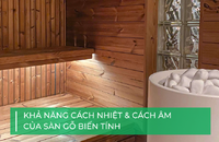 Sàn gỗ biến tính và khả năng cách nhiệt, cách âm vượt trội