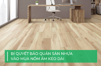 Bí quyết bảo quản sàn nhựa vào mùa nồm ẩm kéo dài