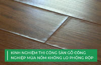 Kinh nghiệm thi công sàn gỗ công nghiệp mùa nồm không lo phồng rộp