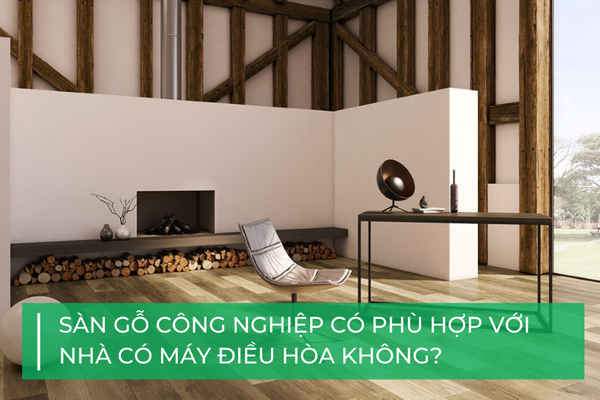 Sàn gỗ công nghiệp có phù hợp với nhà có máy điều hòa không?