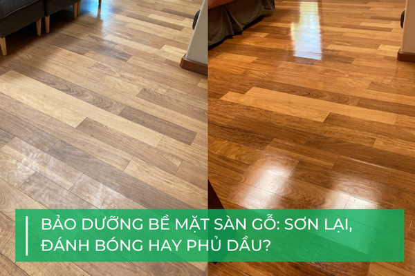 Bảo dưỡng bề mặt sàn gỗ: Sơn lại, đánh bóng hay phủ dầu?