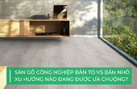 Sàn gỗ công nghiệp bản to vs bản nhỏ: xu hướng nào đang được ưa chuộng?